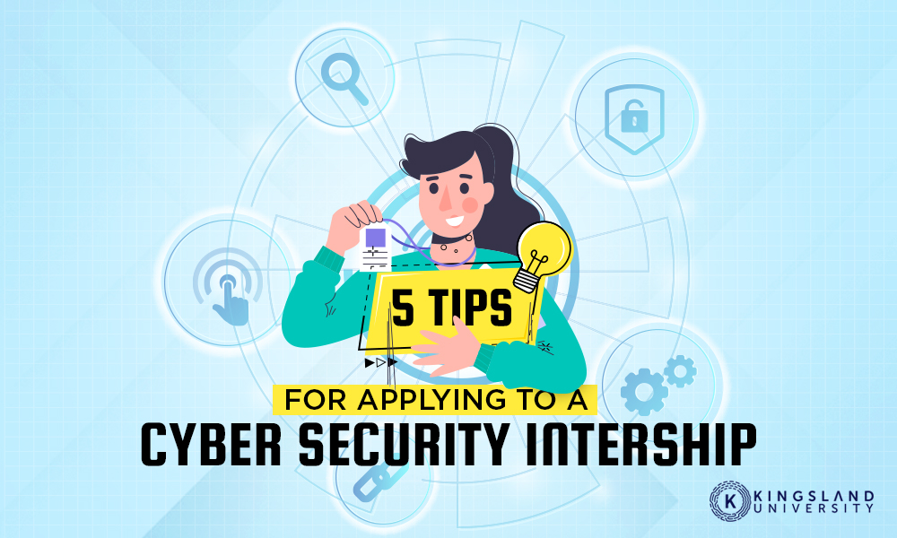 5 Tips for Applying to a Cybersecurity Internship KINGSLAND UNIVERSITY